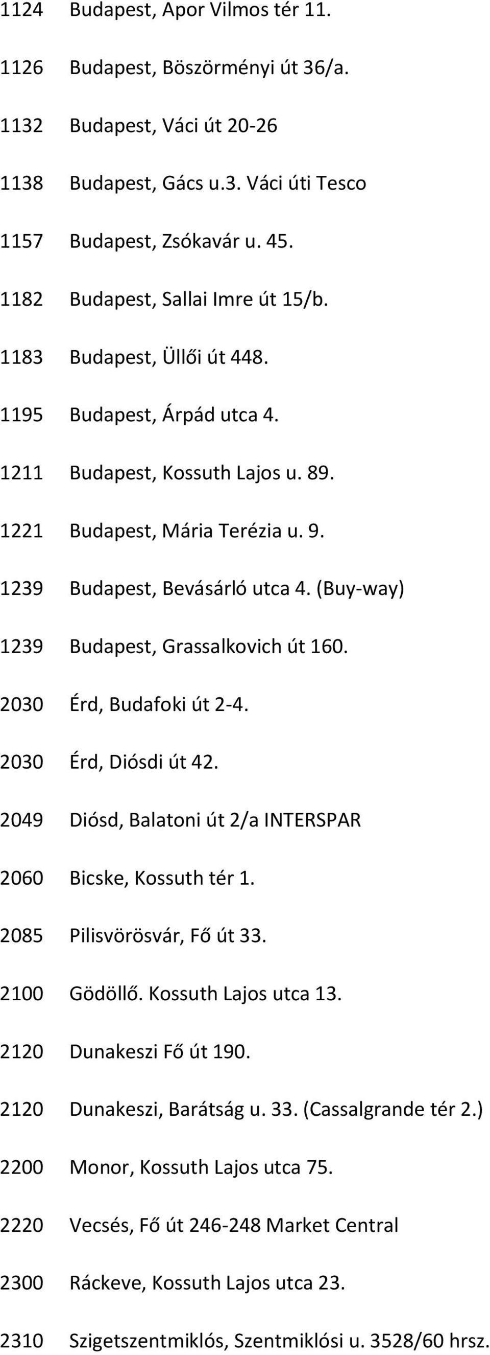 (Buy-way) 1239 Budapest, Grassalkovich út 160. 2030 Érd, Budafoki út 2-4. 2030 Érd, Diósdi út 42. 2049 Diósd, Balatoni út 2/a INTERSPAR 2060 Bicske, Kossuth tér 1. 2085 Pilisvörösvár, Fő út 33.