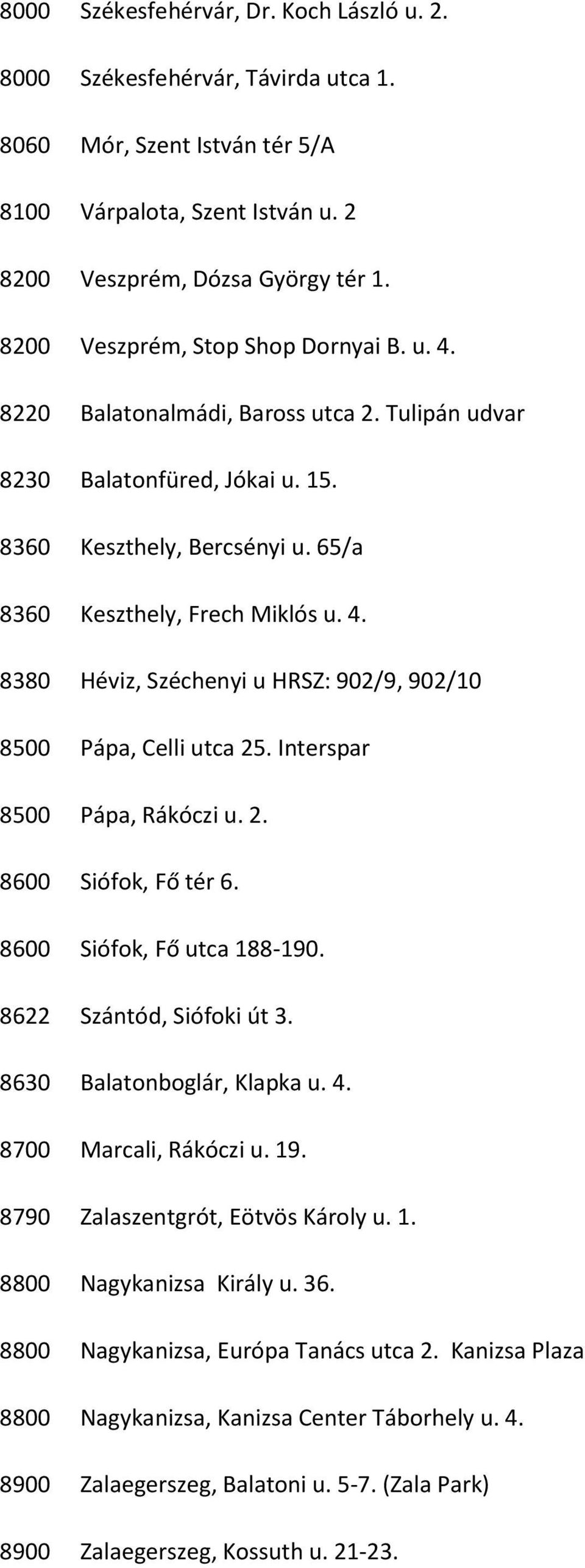 Interspar 8500 Pápa, Rákóczi u. 2. 8600 Siófok, Fő tér 6. 8600 Siófok, Fő utca 188-190. 8622 Szántód, Siófoki út 3. 8630 Balatonboglár, Klapka u. 4. 8700 Marcali, Rákóczi u. 19.