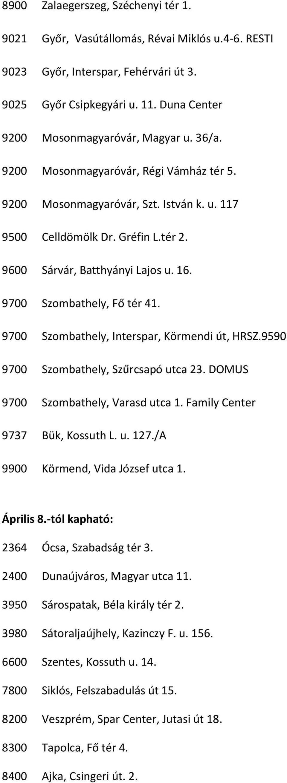 9700 Szombathely, Interspar, Körmendi út, HRSZ.9590 9700 Szombathely, Szűrcsapó utca 23. DOMUS 9700 Szombathely, Varasd utca 1. Family Center 9737 Bük, Kossuth L. u. 127.