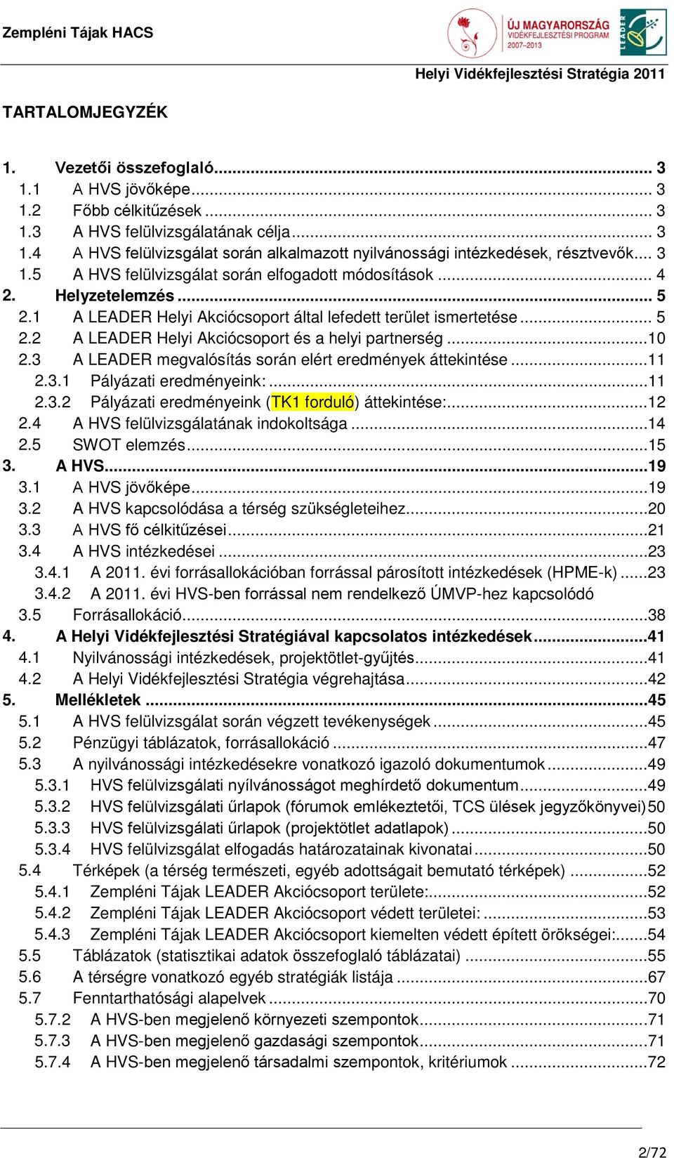 ..10 2.3 A LEADER megvalósítás során elért eredmények áttekintése...11 2.3.1 Pályázati eredményeink:...11 2.3.2 Pályázati eredményeink (TK1 forduló) áttekintése:...12 2.