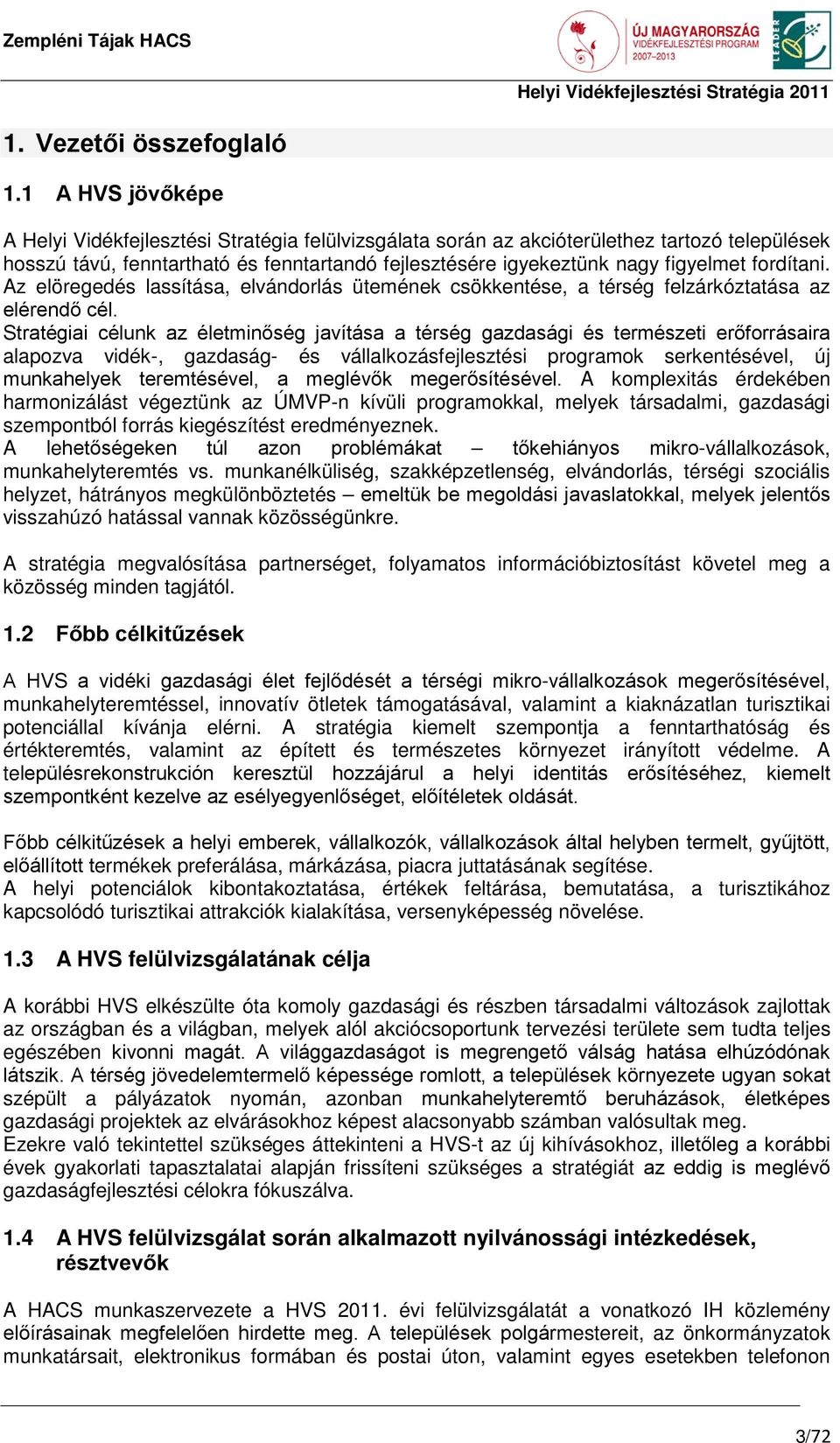 fordítani. Az elöregedés lassítása, elvándorlás ütemének csökkentése, a térség felzárkóztatása az elérendő cél.