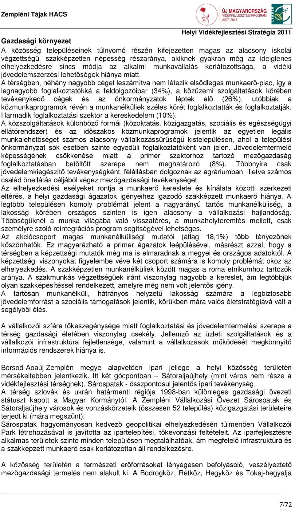 A térségben, néhány nagyobb céget leszámítva nem létezik elsődleges munkaerő-piac, így a legnagyobb foglalkoztatókká a feldolgozóipar (34%), a közüzemi szolgáltatások körében tevékenykedő cégek és az