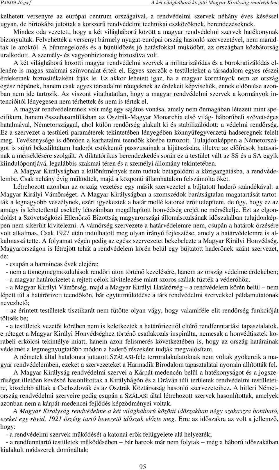 Felvehették a versenyt bármely nyugat-európai ország hasonló szervezetével, nem maradtak le azoktól. A bűnmegelőzés és a bűnüldözés jó hatásfokkal működött, az országban közbátorság uralkodott.