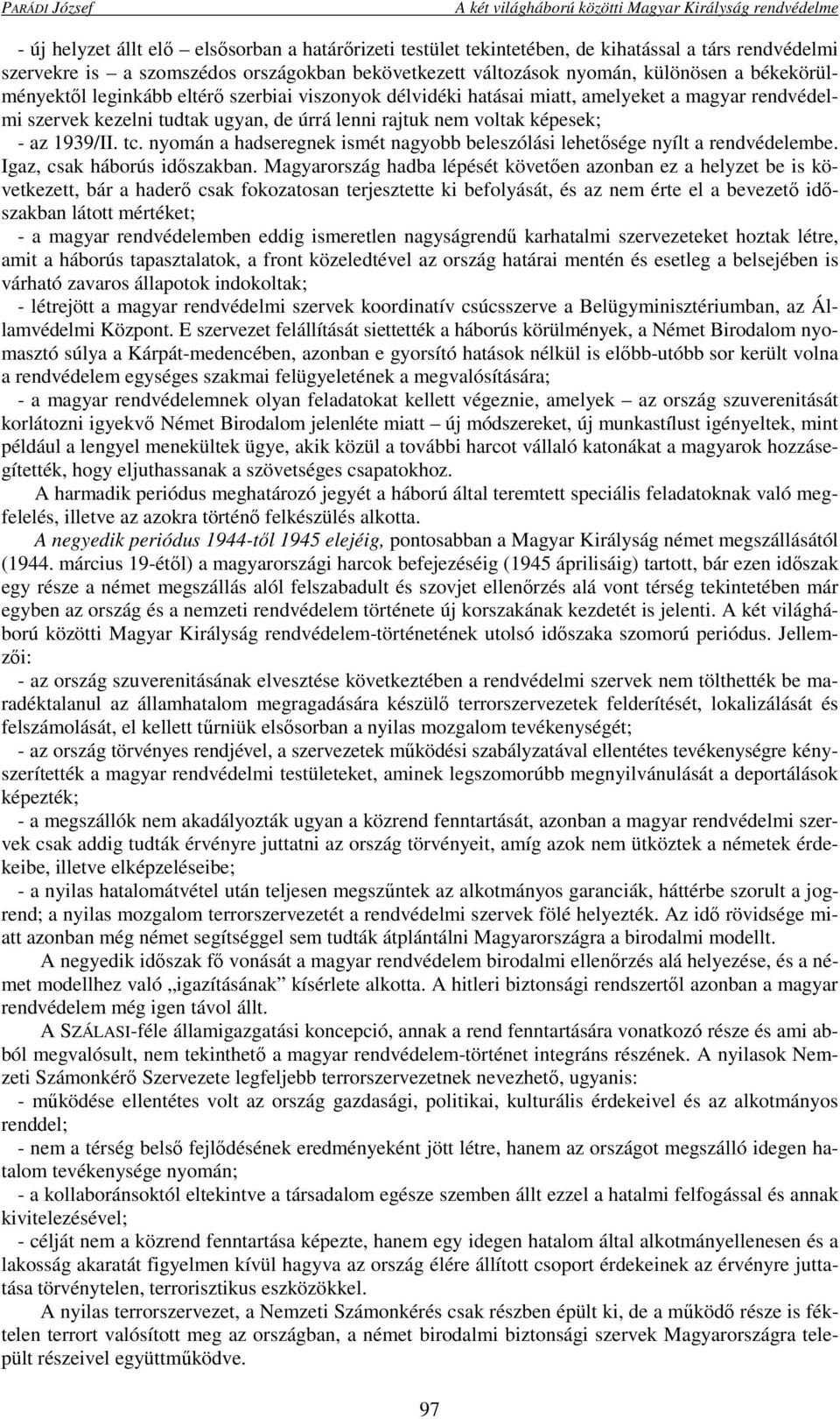 tc. nyomán a hadseregnek ismét nagyobb beleszólási lehetősége nyílt a rendvédelembe. Igaz, csak háborús időszakban.