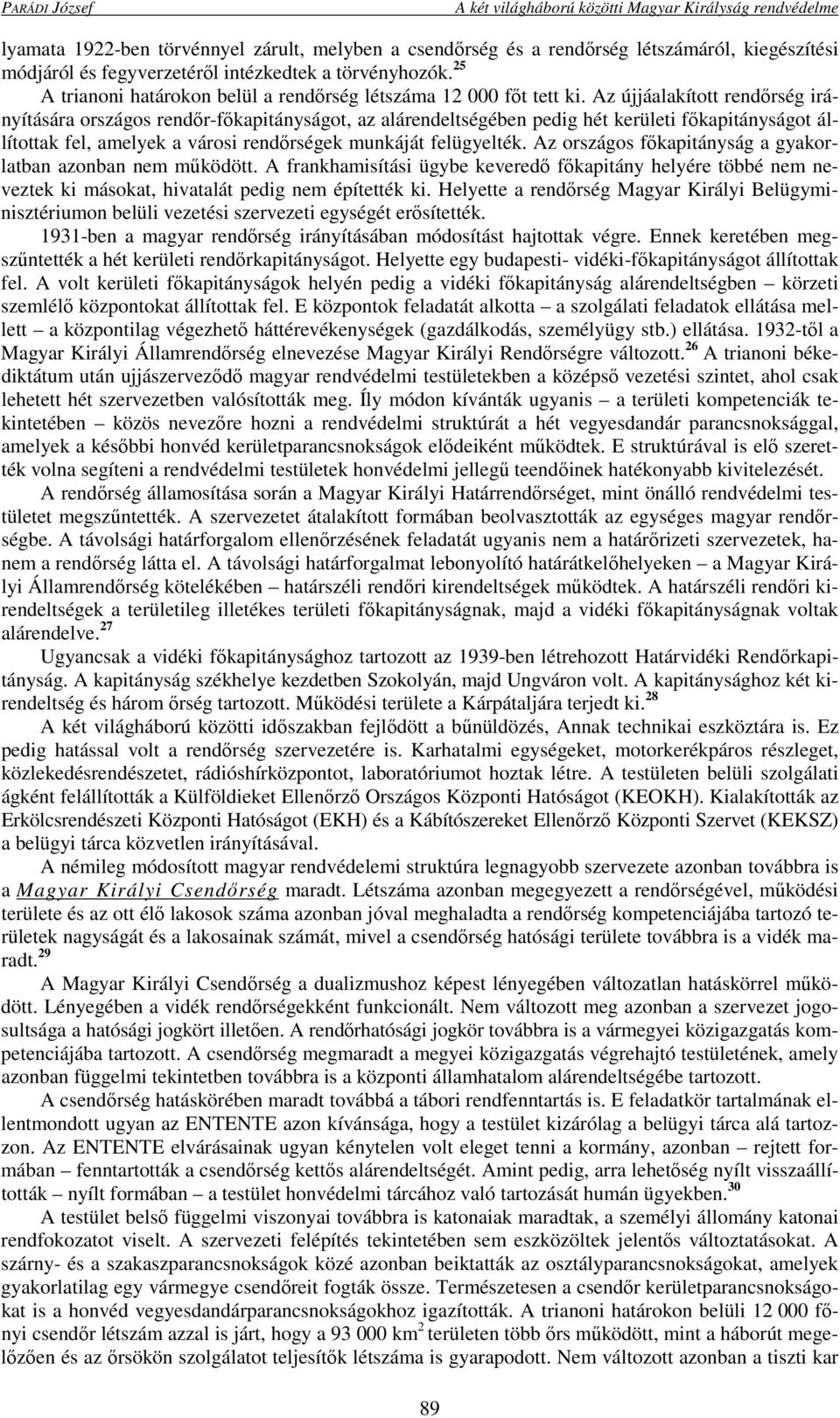 Az újjáalakított rendőrség irányítására országos rendőr-főkapitányságot, az alárendeltségében pedig hét kerületi főkapitányságot állítottak fel, amelyek a városi rendőrségek munkáját felügyelték.