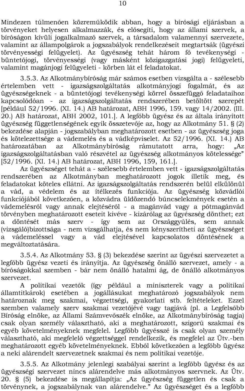 Az ügyészség tehát három fő tevékenységi - büntetőjogi, törvényességi (vagy másként közigazgatási jogi) felügyeleti, valamint magánjogi felügyeleti - körben lát el feladatokat. 3.