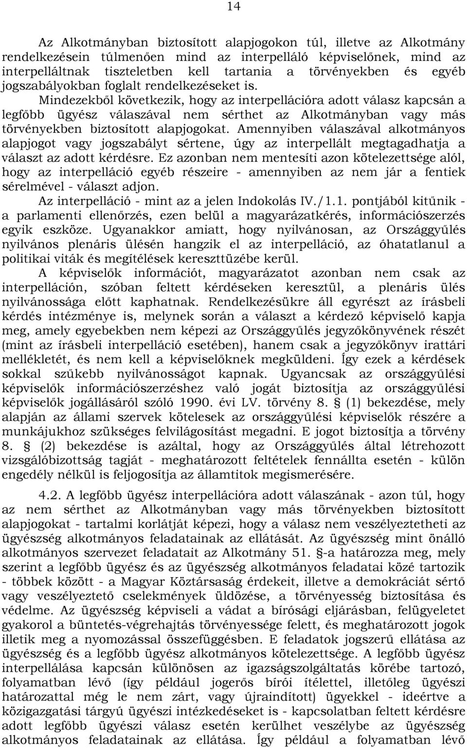 Mindezekből következik, hogy az interpellációra adott válasz kapcsán a legfőbb ügyész válaszával nem sérthet az Alkotmányban vagy más törvényekben biztosított alapjogokat.