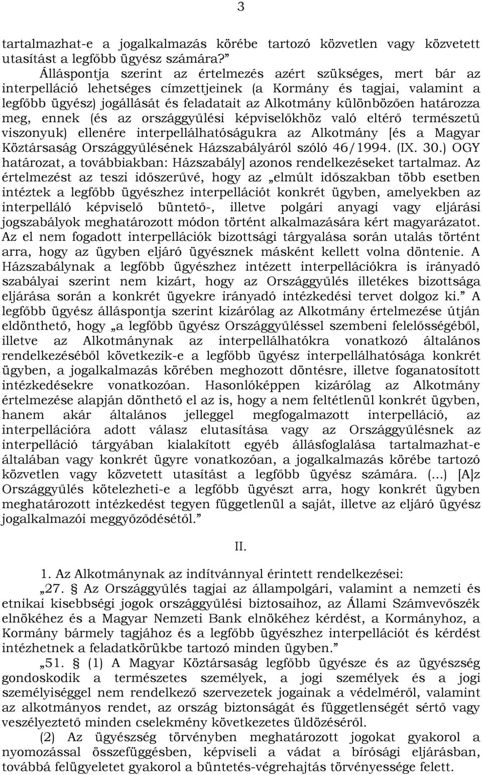 különbözően határozza meg, ennek (és az országgyűlési képviselőkhöz való eltérő természetű viszonyuk) ellenére interpellálhatóságukra az Alkotmány [és a Magyar Köztársaság Országgyűlésének