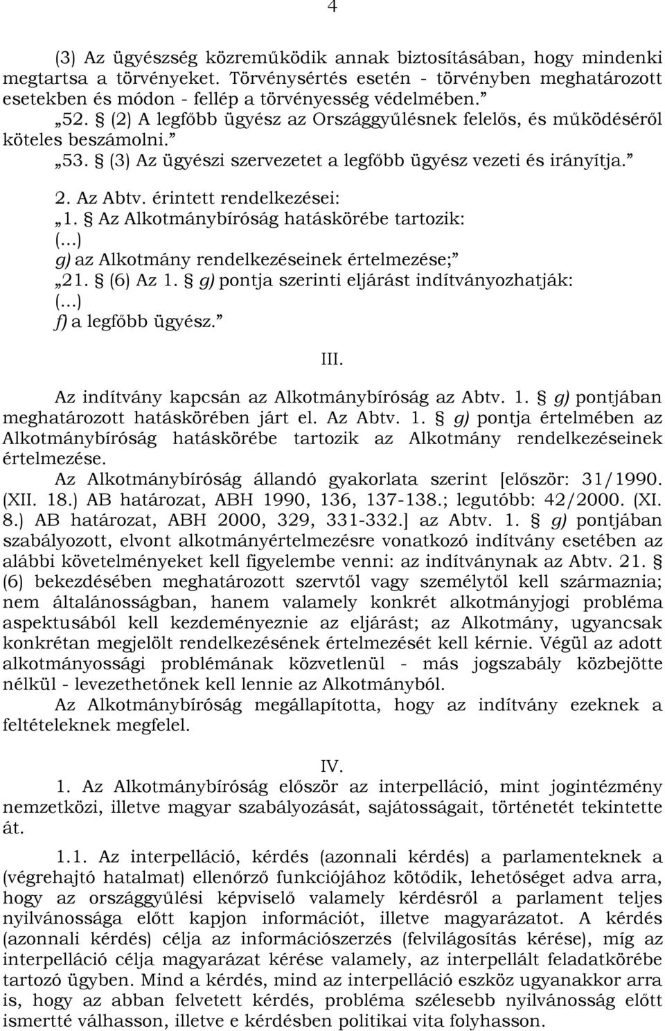 Az Alkotmánybíróság hatáskörébe tartozik: (...) g) az Alkotmány rendelkezéseinek értelmezése; 21. (6) Az 1. g) pontja szerinti eljárást indítványozhatják: (...) f) a legfőbb ügyész. III.