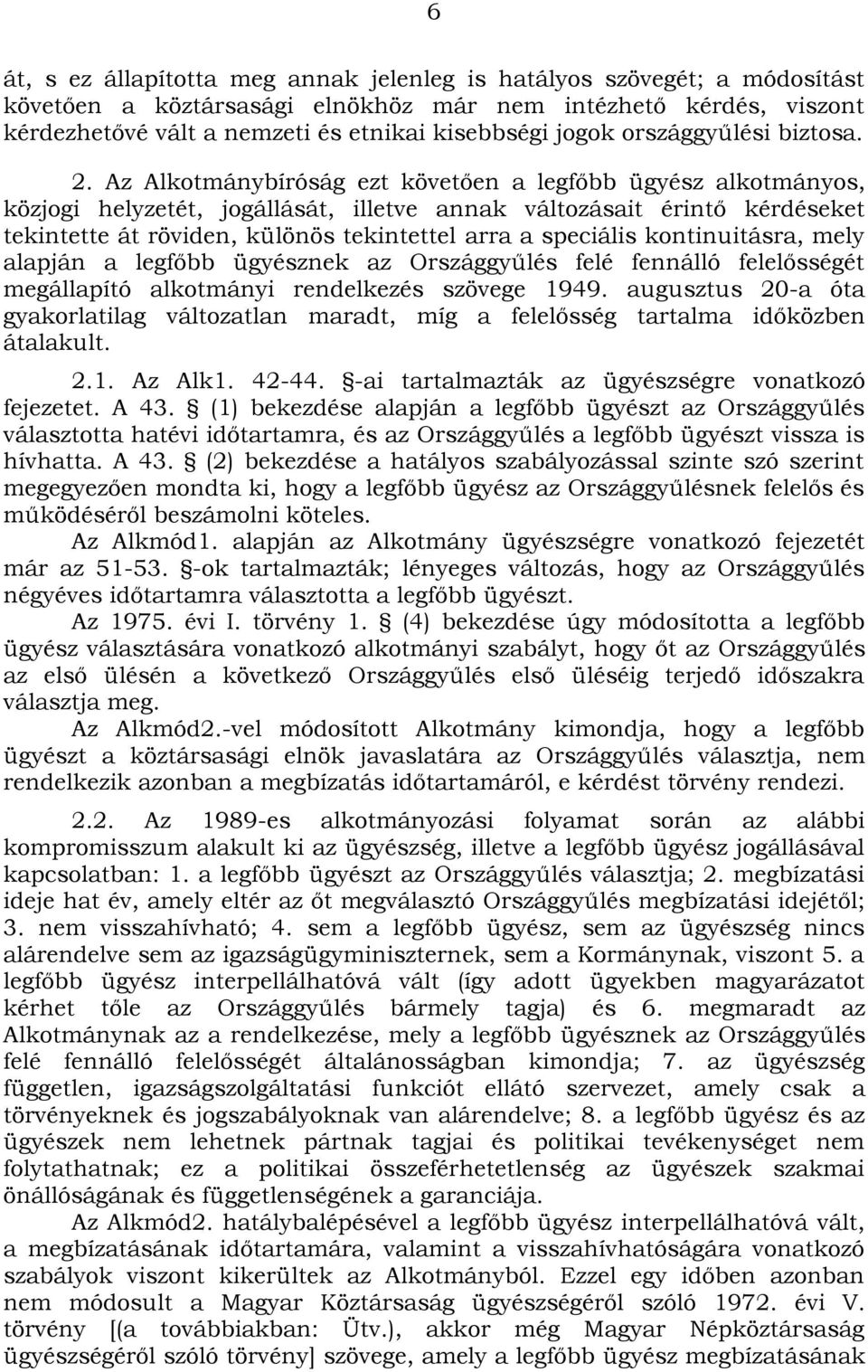 Az Alkotmánybíróság ezt követően a legfőbb ügyész alkotmányos, közjogi helyzetét, jogállását, illetve annak változásait érintő kérdéseket tekintette át röviden, különös tekintettel arra a speciális