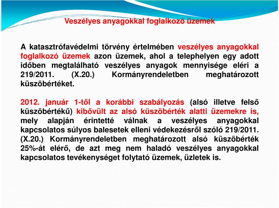 január 1-től a korábbi szabályozás (alsó illetve felső küszöbértékű) kibővült az alsó küszöbérték alatti üzemekre is, mely alapján érintetté válnak a veszélyes anyagokkal kapcsolatos