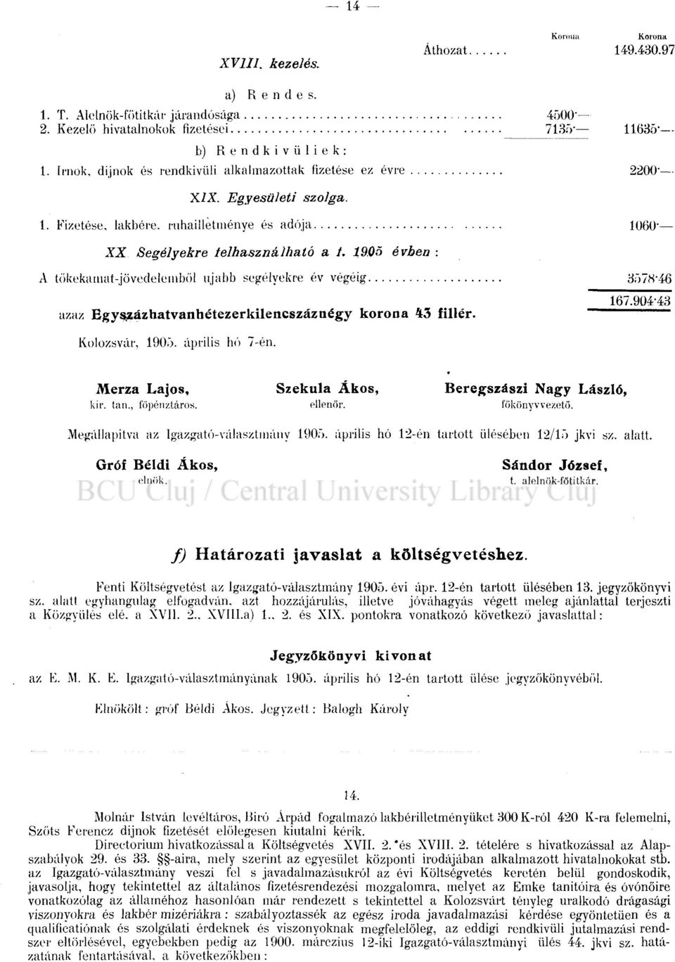 19,05 évben : A tőkekamat-jövedelemből ujabb segélyekre év végéig 3578-46 azaz Egyszázhatvanhétezerkilencszáznégy korona 43 fillér. Kolozsvár, 1905. április hó 7-én. 167.