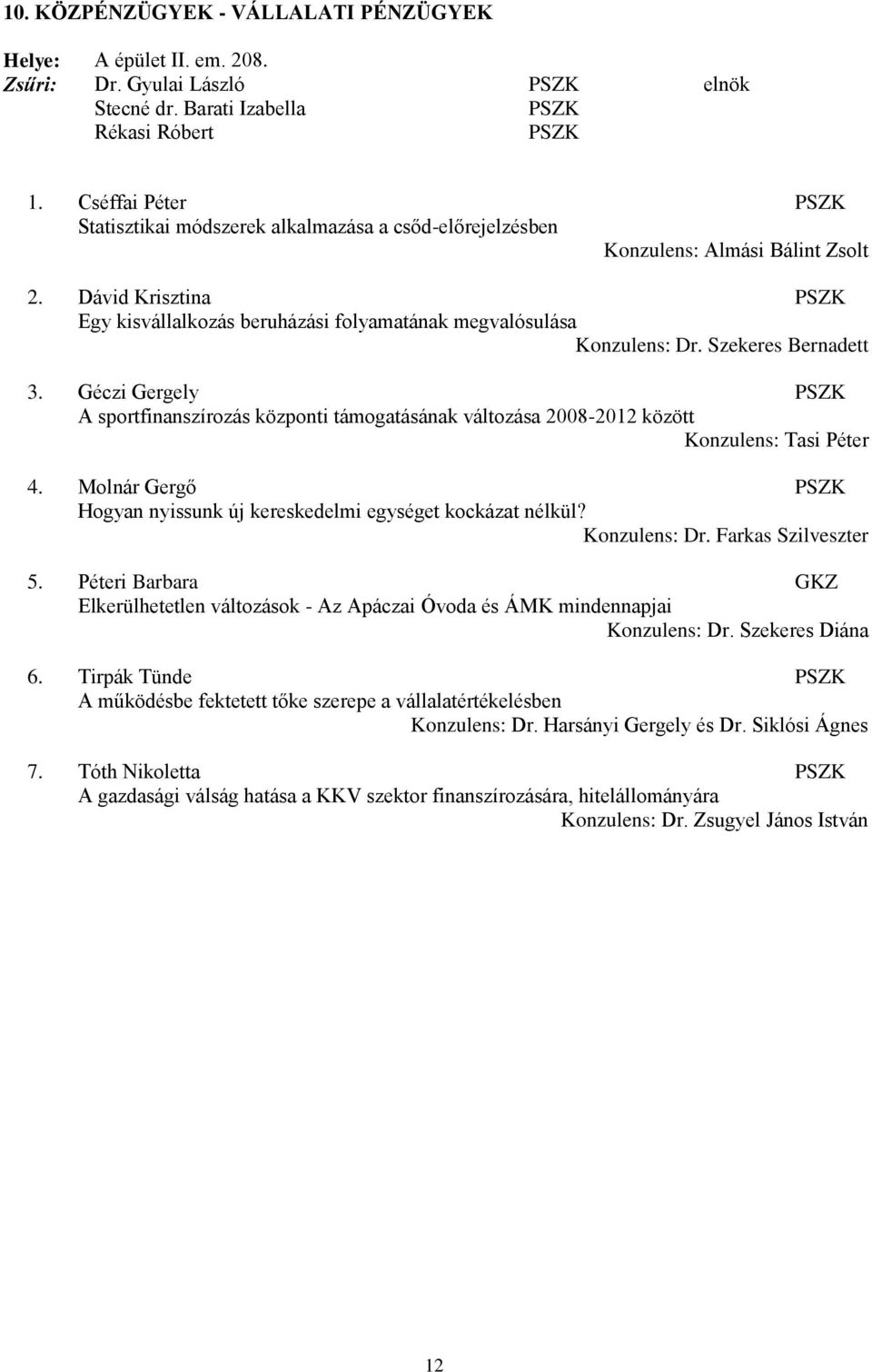 Szekeres Bernadett 3. Géczi Gergely A sportfinanszírozás központi támogatásának változása 2008-2012 között Konzulens: Tasi Péter 4.