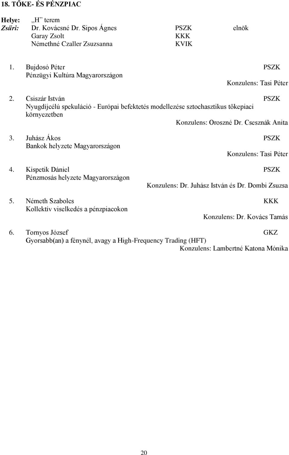 Csiszár István Nyugdíjcélú spekuláció - Európai befektetés modellezése sztochasztikus tőkepiaci környezetben Konzulens: Oroszné Dr. Csesznák Anita 3.