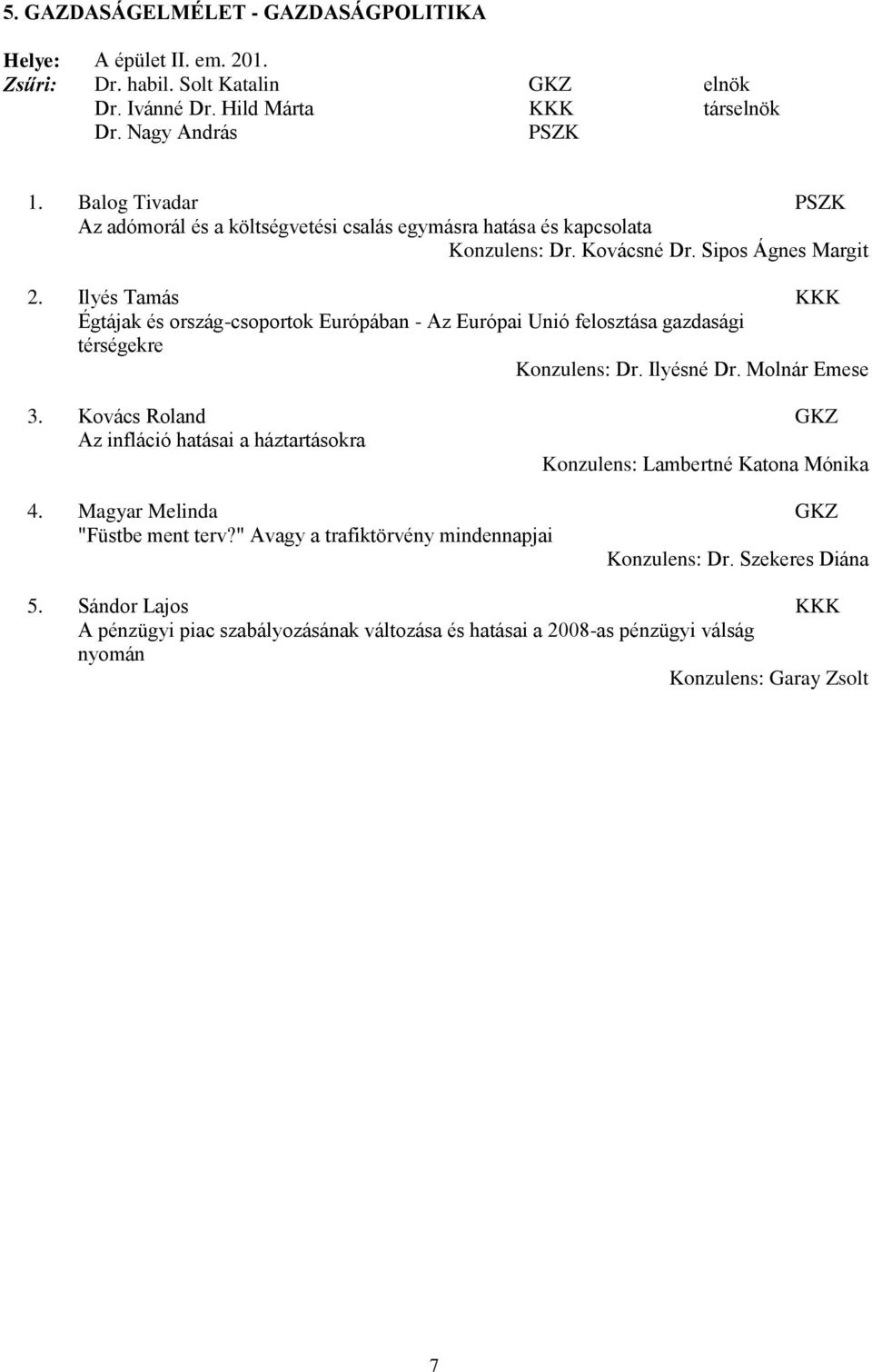 Ilyés Tamás KKK Égtájak és ország-csoportok Európában - Az Európai Unió felosztása gazdasági térségekre Konzulens: Dr. Ilyésné Dr. Molnár Emese 3.