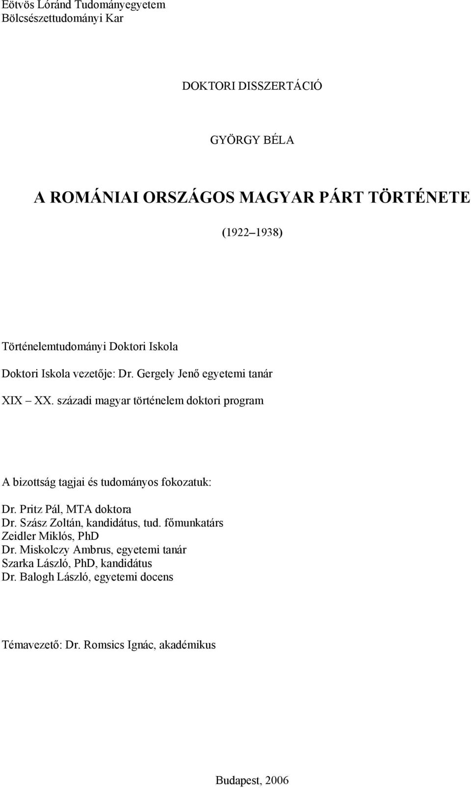 századi magyar történelem doktori program A bizottság tagjai és tudományos fokozatuk: Dr. Pritz Pál, MTA doktora Dr.