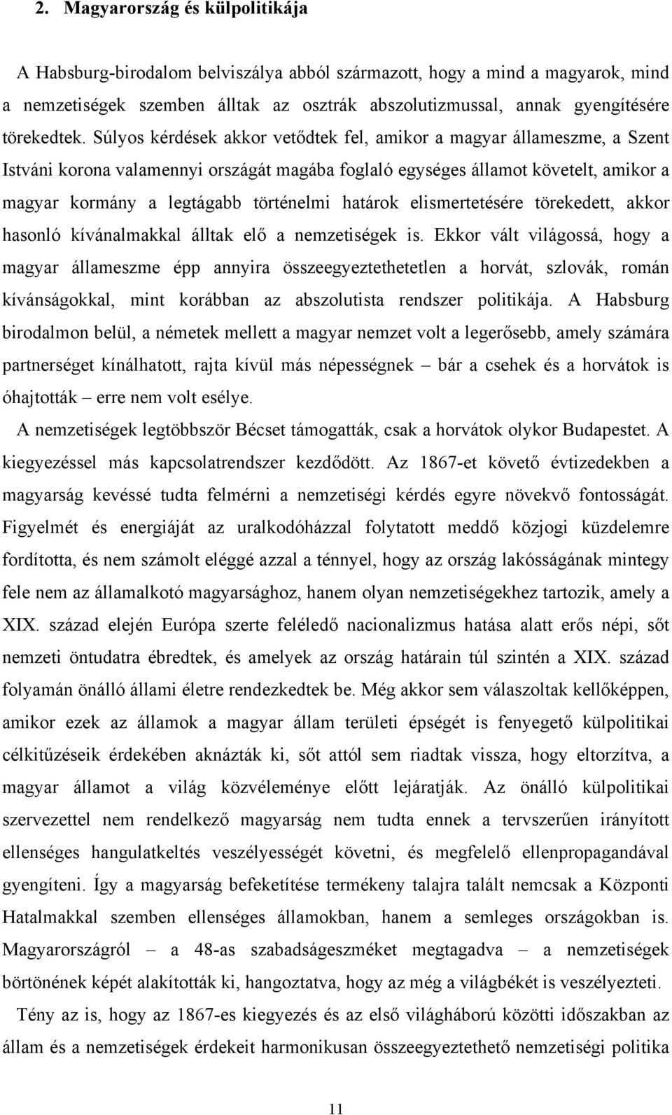 Súlyos kérdések akkor vetődtek fel, amikor a magyar állameszme, a Szent Istváni korona valamennyi országát magába foglaló egységes államot követelt, amikor a magyar kormány a legtágabb történelmi