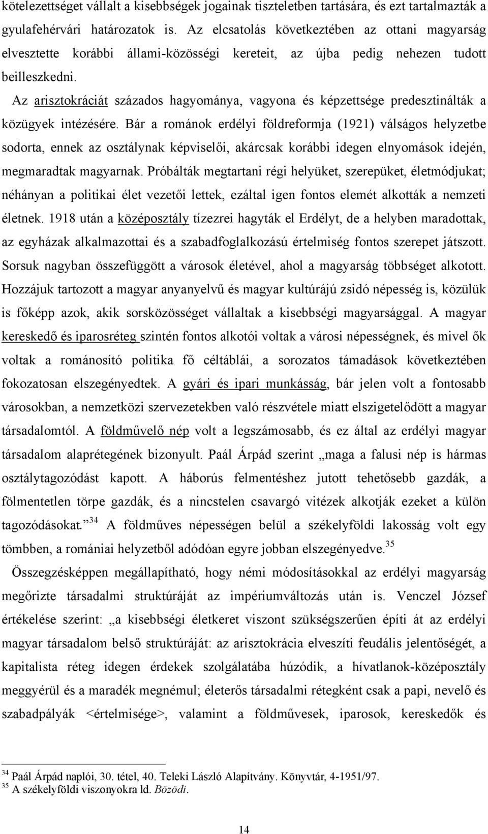 Az arisztokráciát százados hagyománya, vagyona és képzettsége predesztinálták a közügyek intézésére.