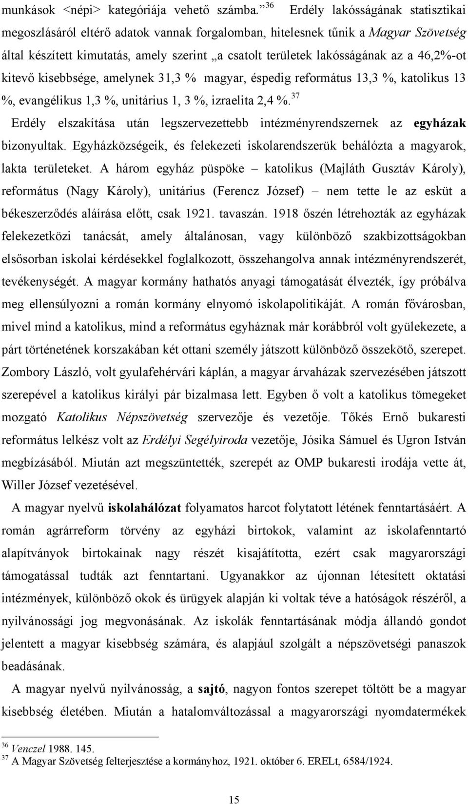 46,2%-ot kitevő kisebbsége, amelynek 31,3 % magyar, éspedig református 13,3 %, katolikus 13 %, evangélikus 1,3 %, unitárius 1, 3 %, izraelita 2,4 %.