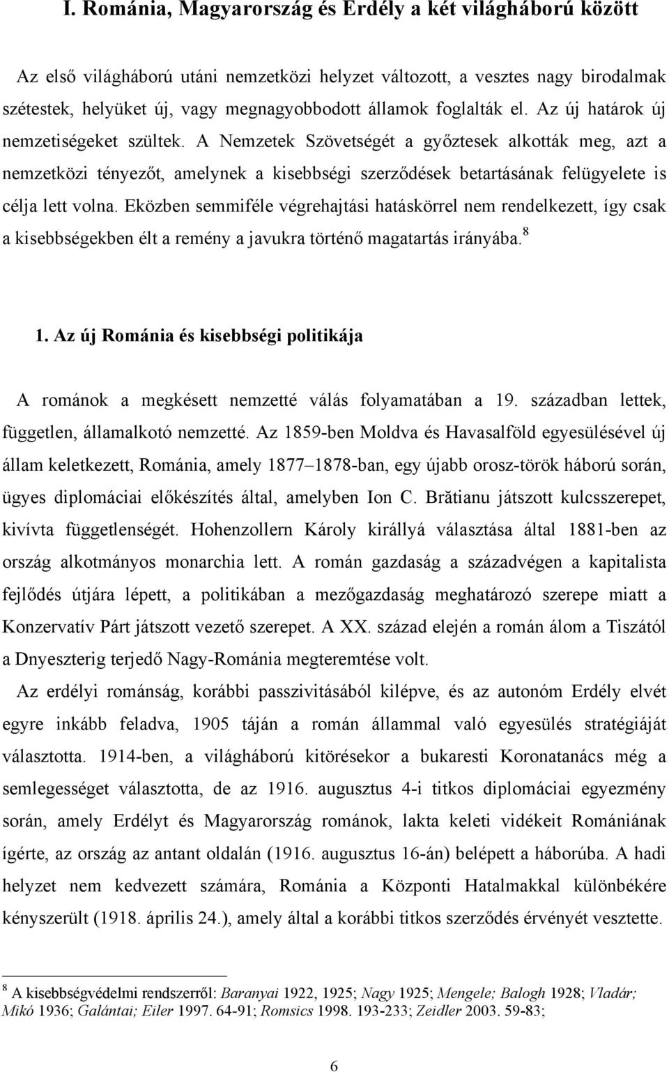 A Nemzetek Szövetségét a győztesek alkották meg, azt a nemzetközi tényezőt, amelynek a kisebbségi szerződések betartásának felügyelete is célja lett volna.