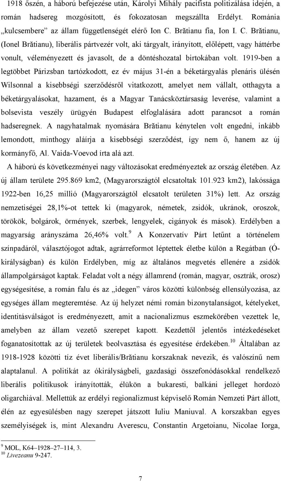 Brătianu fia, Ion I. C. Brătianu, (Ionel Brătianu), liberális pártvezér volt, aki tárgyalt, irányított, előlépett, vagy háttérbe vonult, véleményezett és javasolt, de a döntéshozatal birtokában volt.