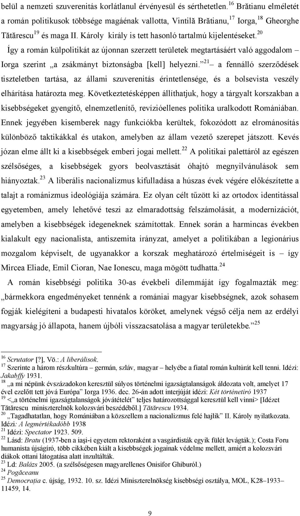 20 Így a román külpolitikát az újonnan szerzett területek megtartásáért való aggodalom Iorga szerint a zsákmányt biztonságba [kell] helyezni.