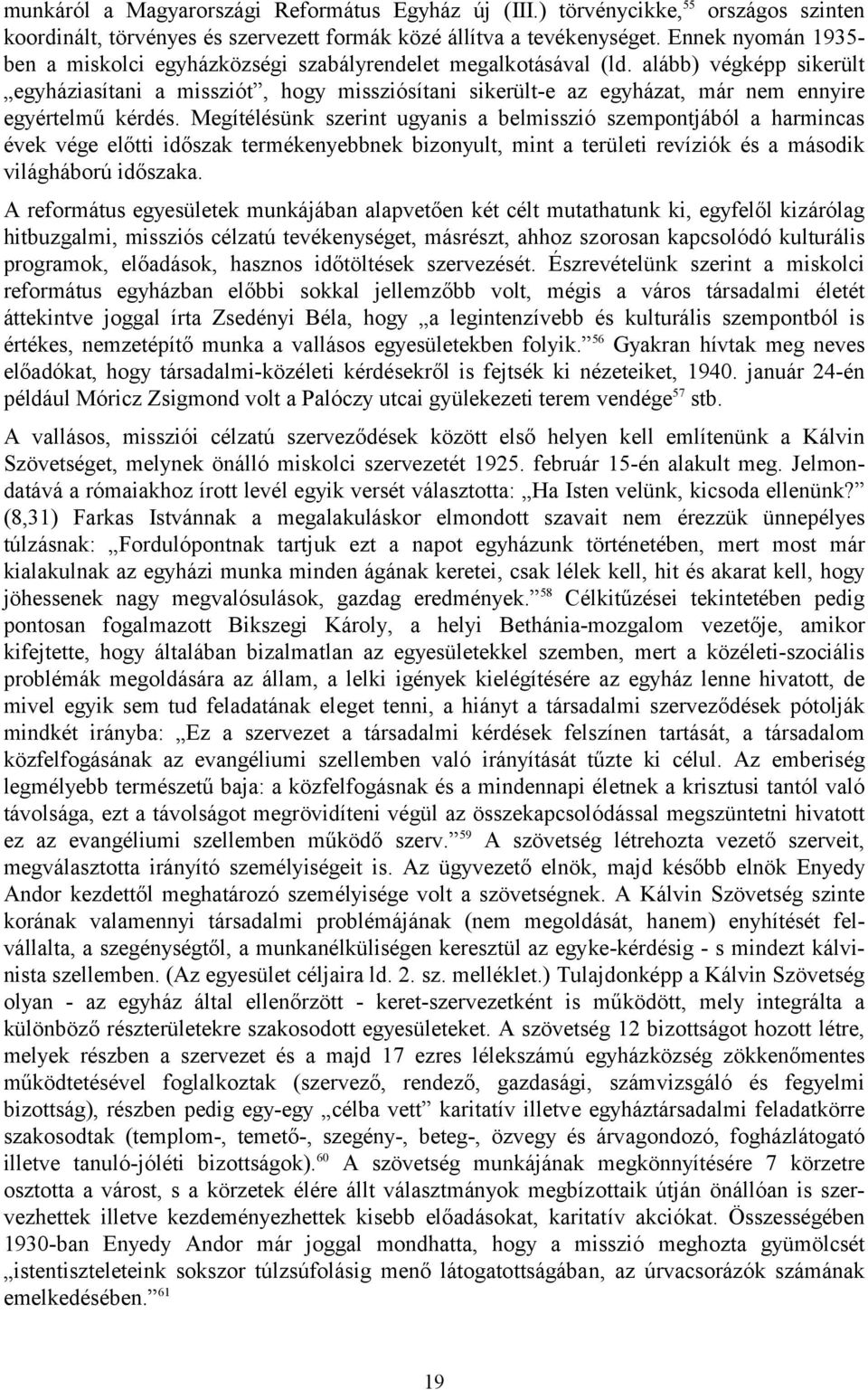 alább) végképp sikerült egyháziasítani a missziót, hogy missziósítani sikerült-e az egyházat, már nem ennyire egyértelmű kérdés.