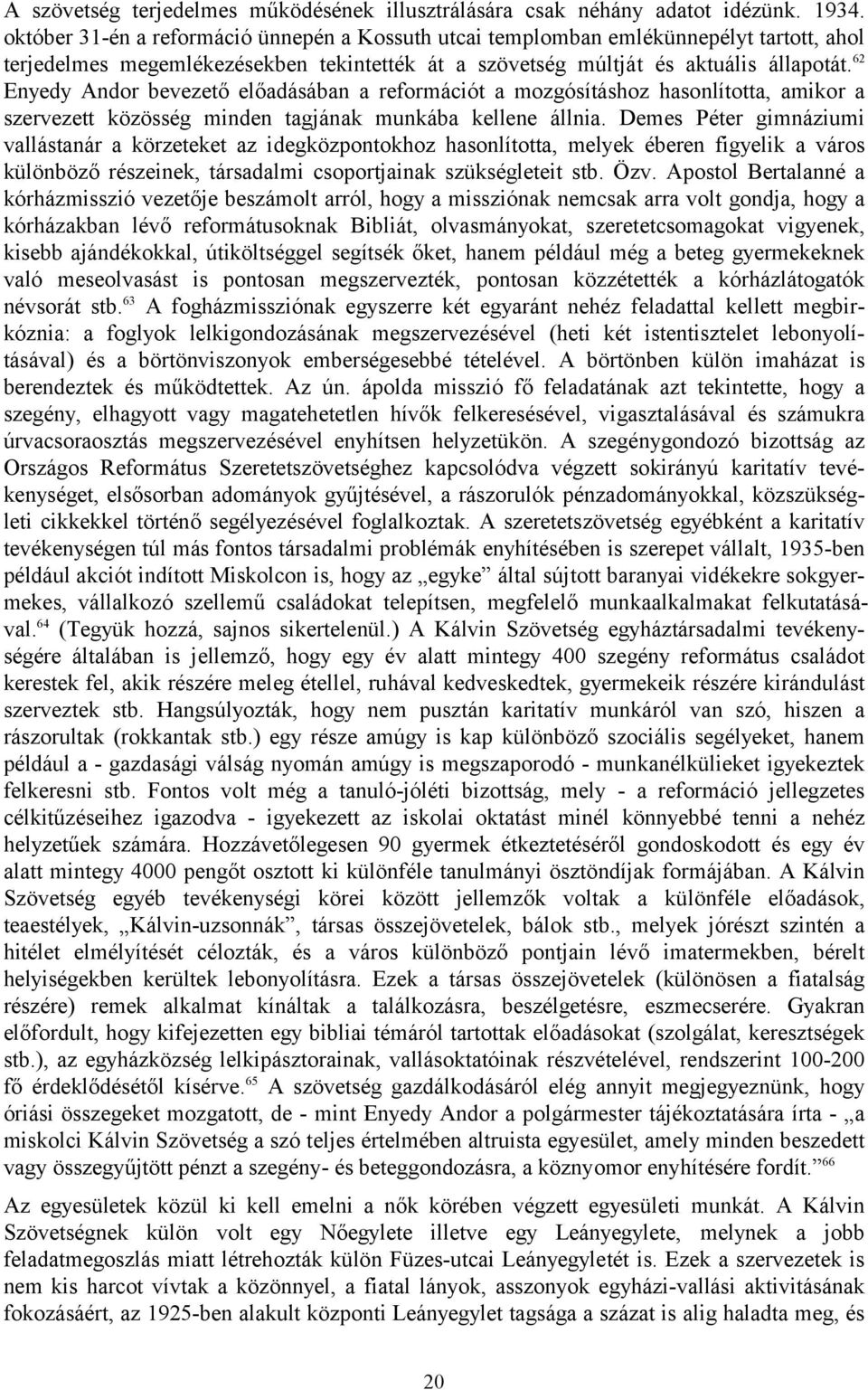 62 Enyedy Andor bevezető előadásában a reformációt a mozgósításhoz hasonlította, amikor a szervezett közösség minden tagjának munkába kellene állnia.