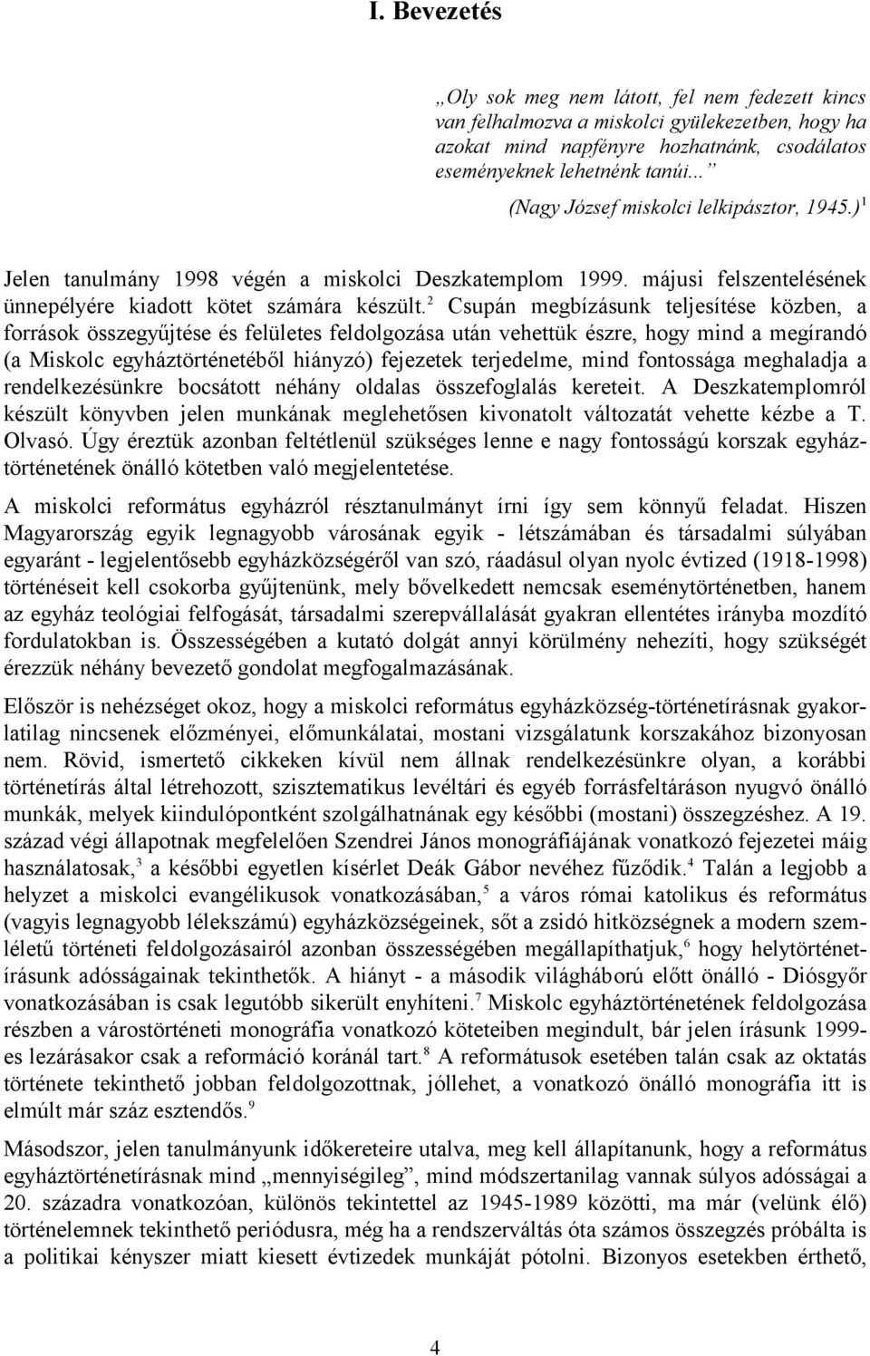 2 Csupán megbízásunk teljesítése közben, a források összegyűjtése és felületes feldolgozása után vehettük észre, hogy mind a megírandó (a Miskolc egyháztörténetéből hiányzó) fejezetek terjedelme,