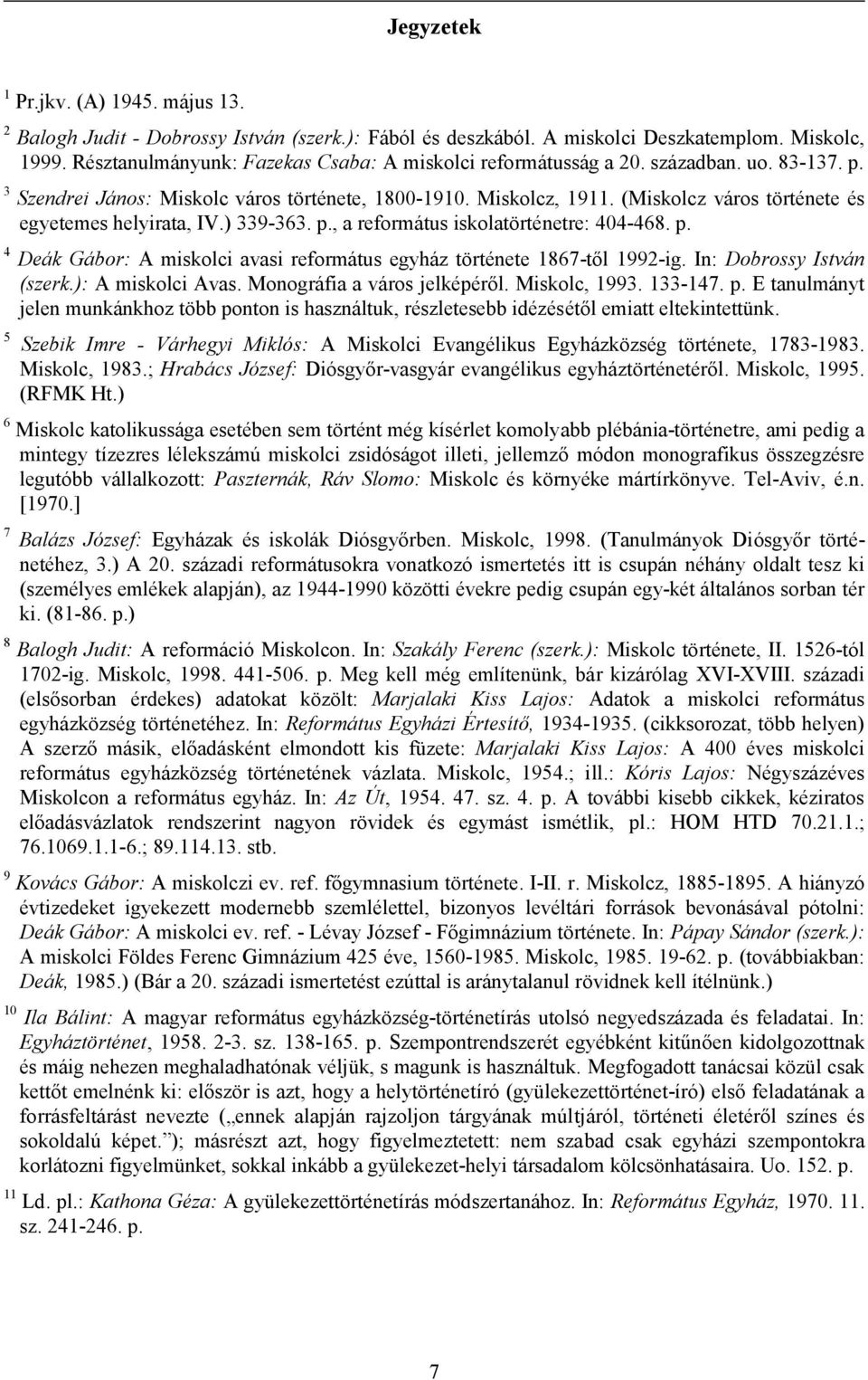 (Miskolcz város története és egyetemes helyirata, IV.) 339-363. p., a református iskolatörténetre: 404-468. p. 4 Deák Gábor: A miskolci avasi református egyház története 1867-től 1992-ig.