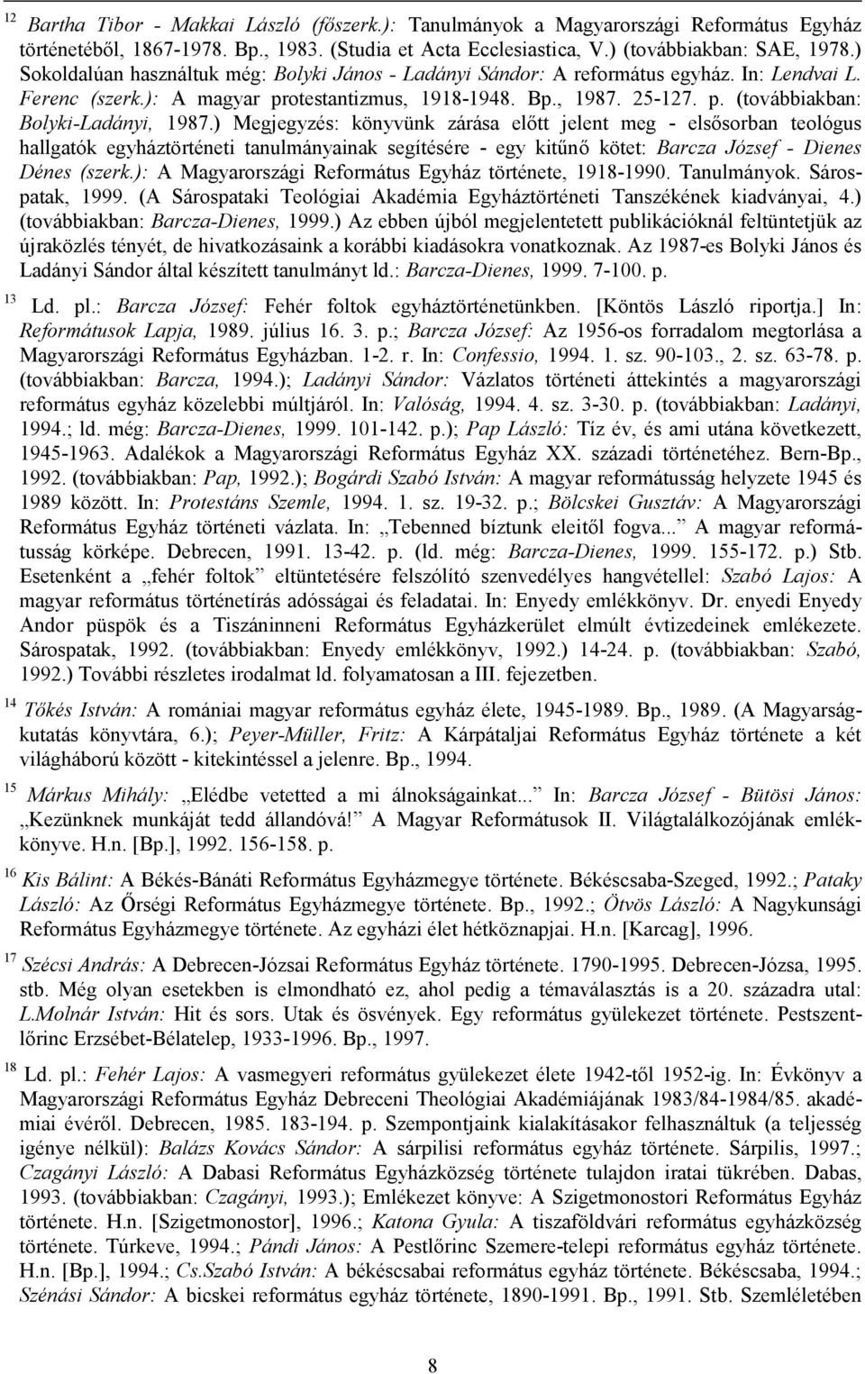) Megjegyzés: könyvünk zárása előtt jelent meg - elsősorban teológus hallgatók egyháztörténeti tanulmányainak segítésére - egy kitűnő kötet: Barcza József - Dienes Dénes (szerk.