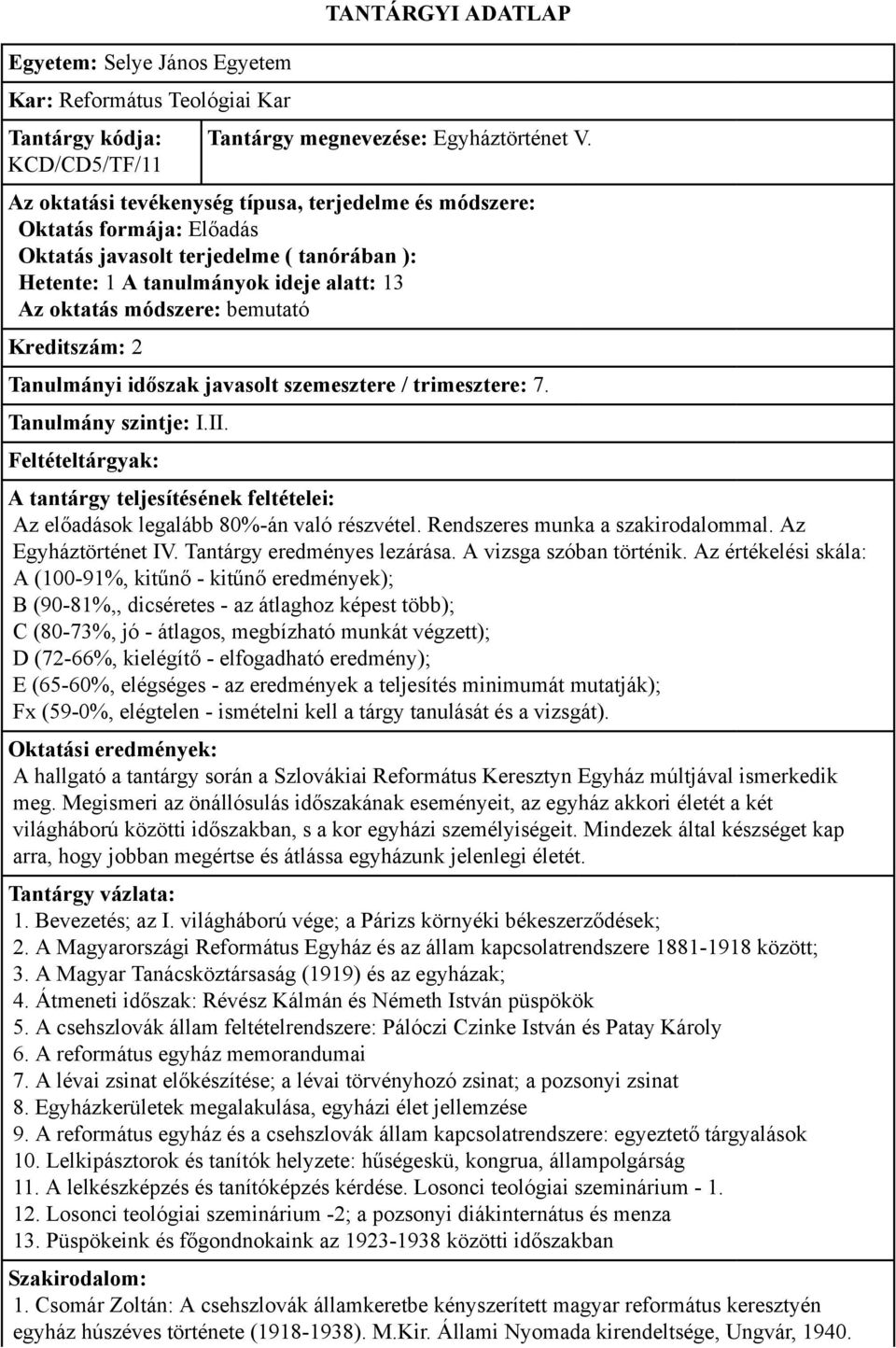 Az értékelési skála: A (100-91%, kitűnő - kitűnő eredmények); B (90-81%,, dicséretes - az átlaghoz képest több); C (80-73%, jó - átlagos, megbízható munkát végzett); D (72-66%, kielégítő -