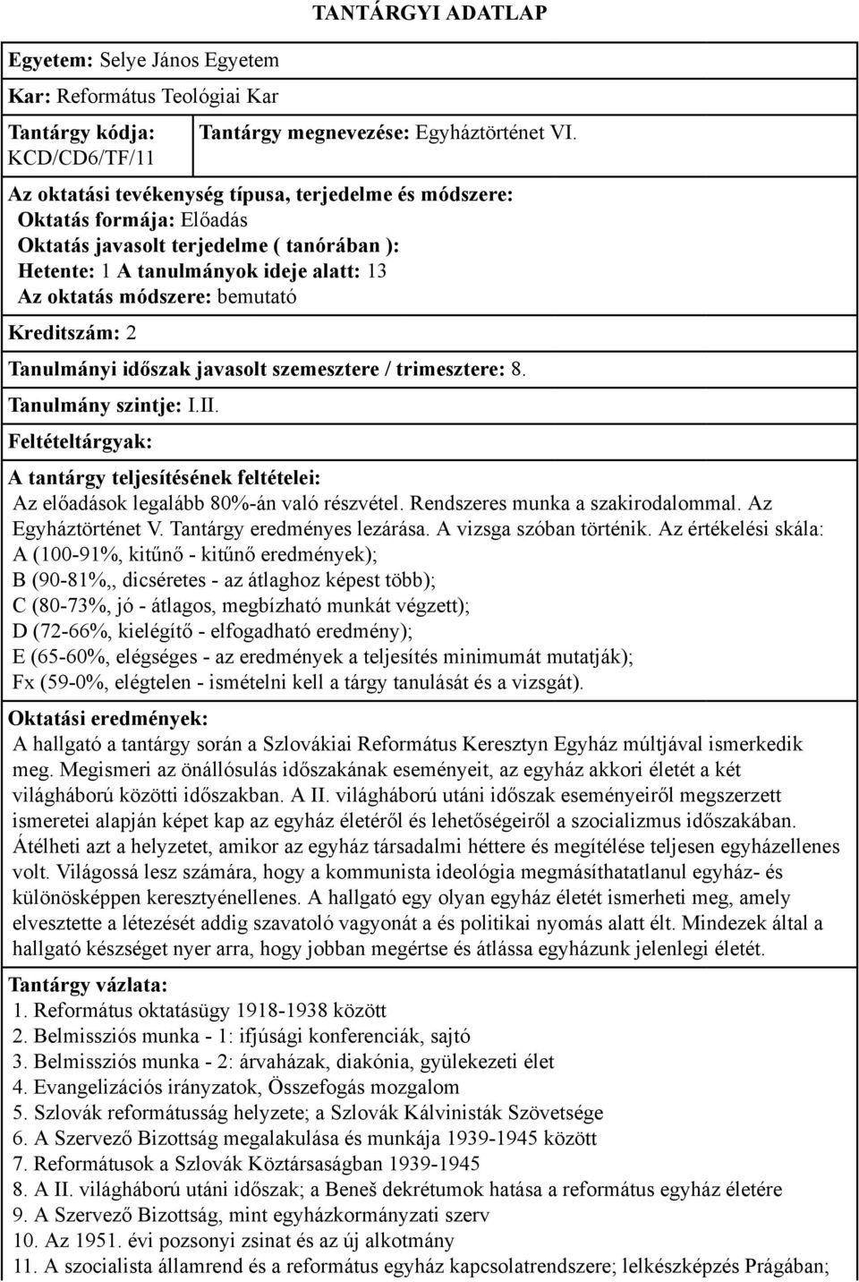 Az értékelési skála: A (100-91%, kitűnő - kitűnő eredmények); B (90-81%,, dicséretes - az átlaghoz képest több); C (80-73%, jó - átlagos, megbízható munkát végzett); D (72-66%, kielégítő -