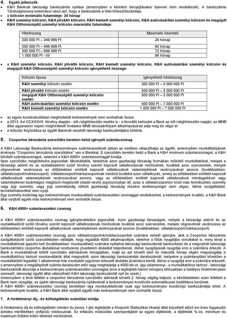 a kölcsön minimális futamideje: 24 hónap K&H, K&H jólváltó kölcsön, K&H kiemelt, K&H autóvásárlási és megújult K&H Otthonszépítő maximális futamideje: Hitelösszeg Maximális futamidő 300 000 Ft 349