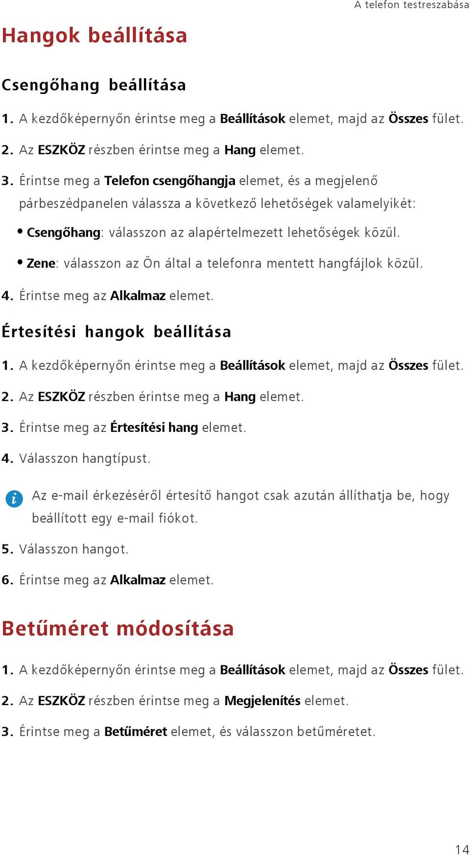 Zene: válasszon az Ön által a telefonra mentett hangfájlok közül. 4. Érintse meg az Alkalmaz Értesítési hangok beállítása 1. A kezdőképernyőn érintse meg a Beállítások elemet, majd az Összes fület. 2.