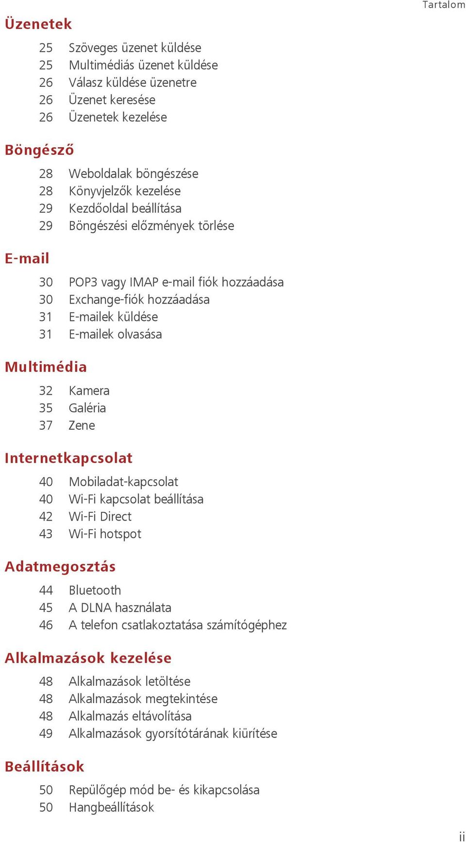 35 Galéria 37 Zene Internetkapcsolat 40 Mobiladat-kapcsolat 40 Wi-Fi kapcsolat beállítása 42 Wi-Fi Direct 43 Wi-Fi hotspot Adatmegosztás 44 Bluetooth 45 A DLNA használata 46 A telefon csatlakoztatása