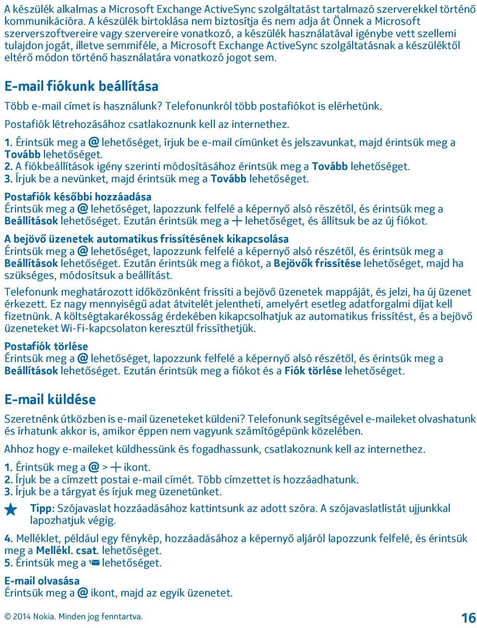 a Microsoft Exchange ActiveSync szolgáltatásnak a készüléktől eltérő módon történő használatára vonatkozó jogot sem. E-mail fiókunk beállítása Több e-mail címet is használunk?