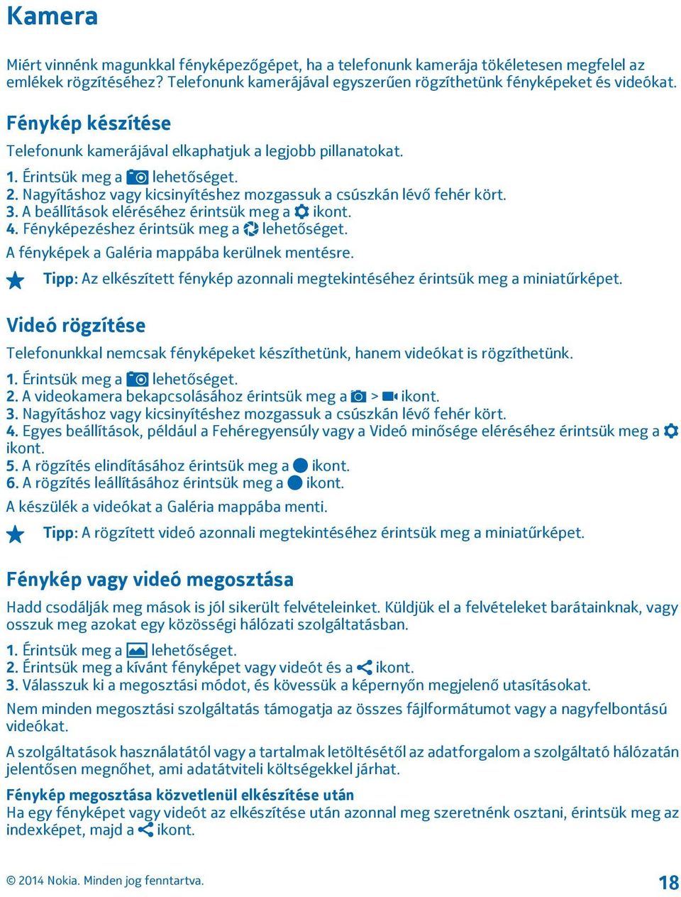 A beállítások eléréséhez érintsük meg a ikont. 4. Fényképezéshez érintsük meg a lehetőséget. A fényképek a Galéria mappába kerülnek mentésre.