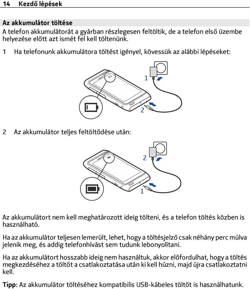 közben is használható. Ha az akkumulátor teljesen lemerült, lehet, hogy a töltésjelző csak néhány perc múlva jelenik meg, és addig telefonhívást sem tudunk lebonyolítani.