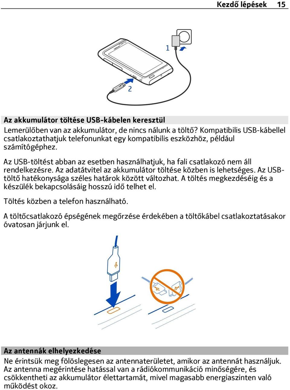 Az adatátvitel az akkumulátor töltése közben is lehetséges. Az USBtöltő hatékonysága széles határok között változhat. A töltés megkezdéséig és a készülék bekapcsolásáig hosszú idő telhet el.