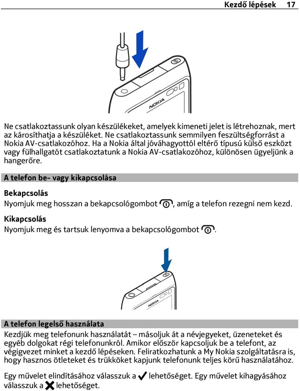 Ha a Nokia által jóváhagyottól eltérő típusú külső eszközt vagy fülhallgatót csatlakoztatunk a Nokia AV-csatlakozóhoz, különösen ügyeljünk a hangerőre.