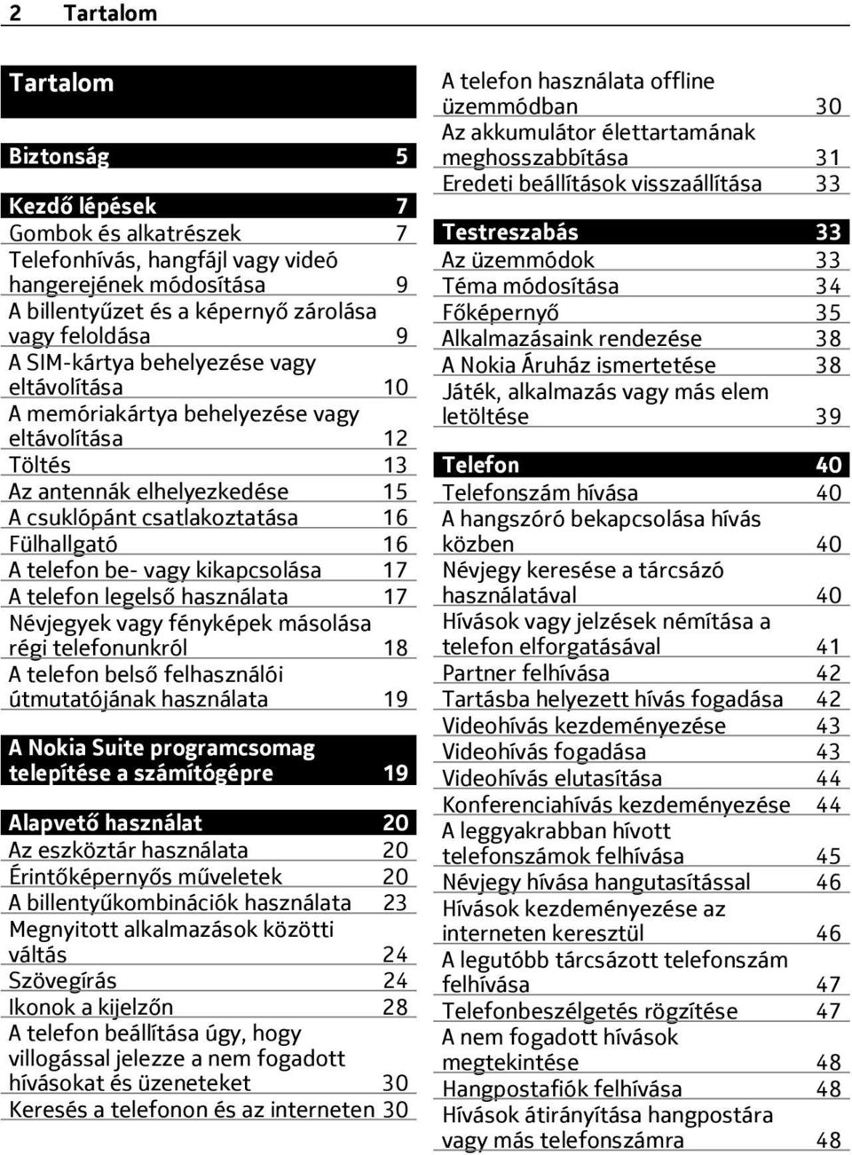 kikapcsolása 17 A telefon legelső használata 17 Névjegyek vagy fényképek másolása régi telefonunkról 18 A telefon belső felhasználói útmutatójának használata 19 A Nokia Suite programcsomag telepítése