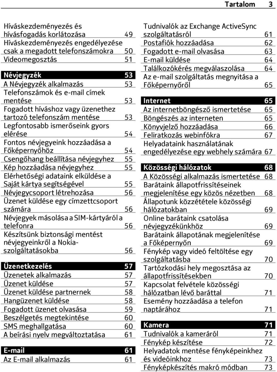 Csengőhang beállítása névjegyhez 55 Kép hozzáadása névjegyhez 55 Elérhetőségi adataink elküldése a Saját kártya segítségével 55 Névjegycsoport létrehozása 56 Üzenet küldése egy címzettcsoport számára