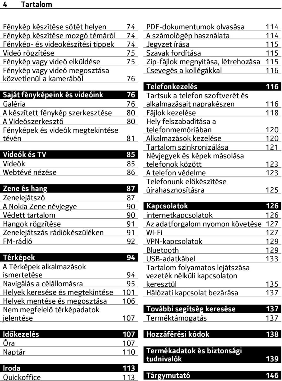 Webtévé nézése 86 Zene és hang 87 Zenelejátszó 87 A Nokia Zene névjegye 90 Védett tartalom 90 Hangok rögzítése 91 Zenelejátszás rádiókészüléken 91 FM-rádió 92 Térképek 94 A Térképek alkalmazások