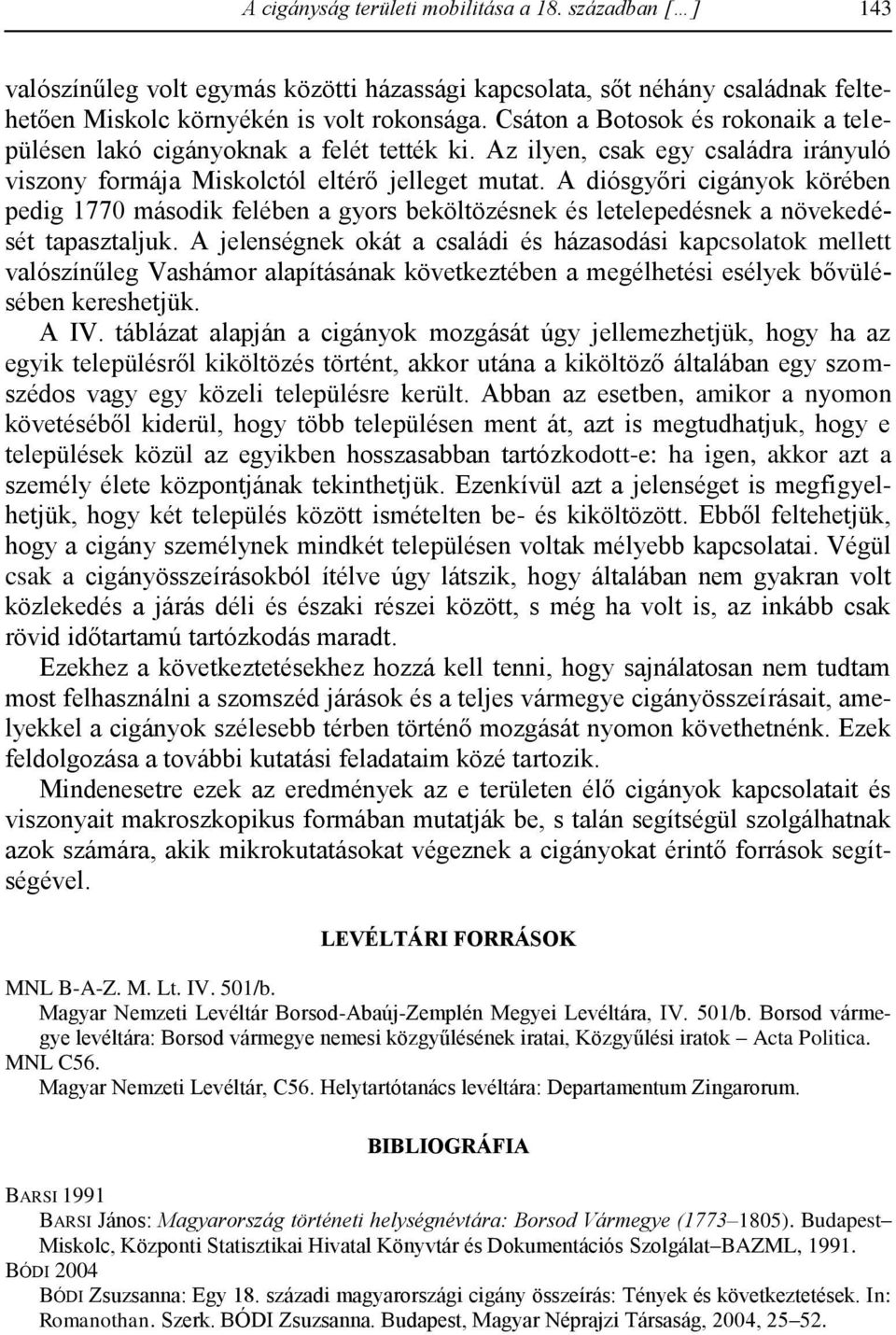 A diósgyőri cigányok körében pedig 1770 második felében a gyors beköltözésnek és letelepedésnek a növekedését tapasztaljuk.