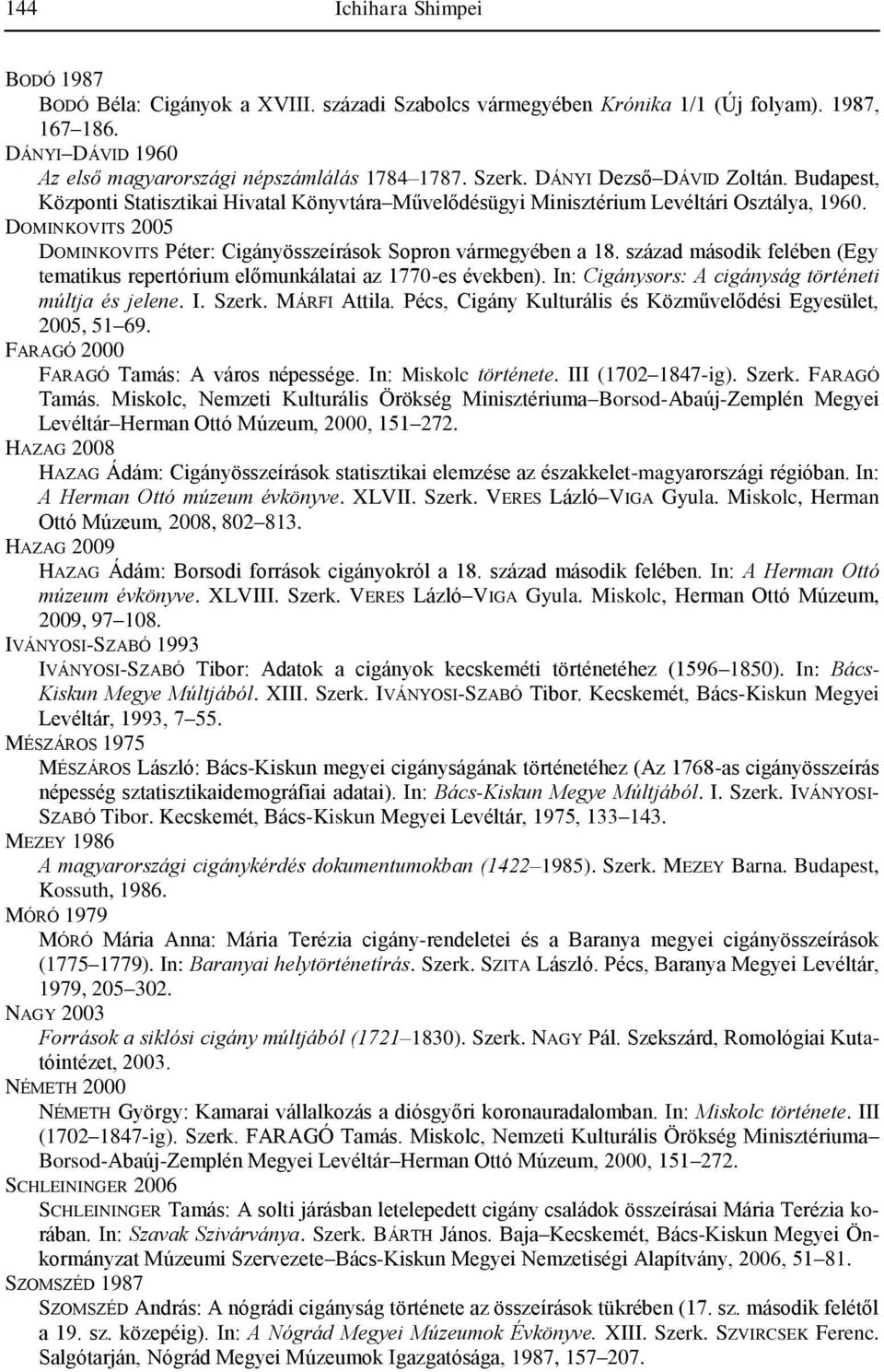 DOMINKOVITS 2005 DOMINKOVITS Péter: Cigányösszeírások Sopron vármegyében a 18. század második felében (Egy tematikus repertórium előmunkálatai az 1770-es években).