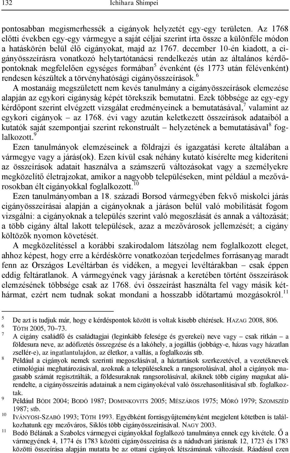 december 10-én kiadott, a cigányösszeírásra vonatkozó helytartótanácsi rendelkezés után az általános kérdőpontoknak megfelelően egységes formában 5 évenként (és 1773 után félévenként) rendesen