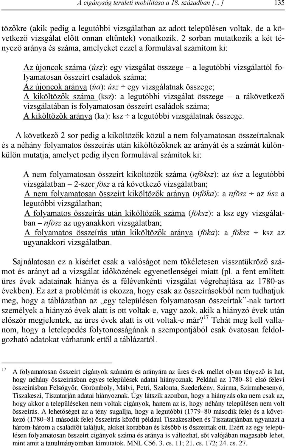 száma; Az újoncok aránya (úa): úsz egy vizsgálatnak összege; A kiköltözők száma (ksz): a legutóbbi vizsgálat összege a rákövetkező vizsgálatában is folyamatosan összeírt családok száma; A kiköltözők