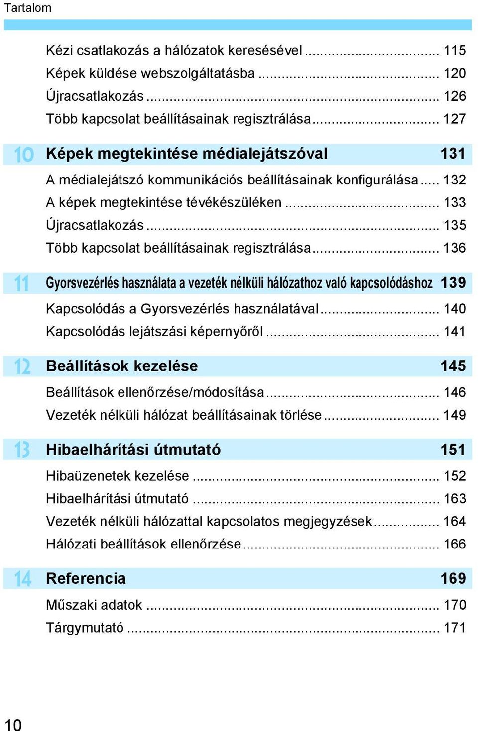 .. 135 Több kapcsolat beállításainak regisztrálása... 136 Gyorsvezérlés használata a vezeték nélküli hálózathoz való kapcsolódáshoz 139 Kapcsolódás a Gyorsvezérlés használatával.