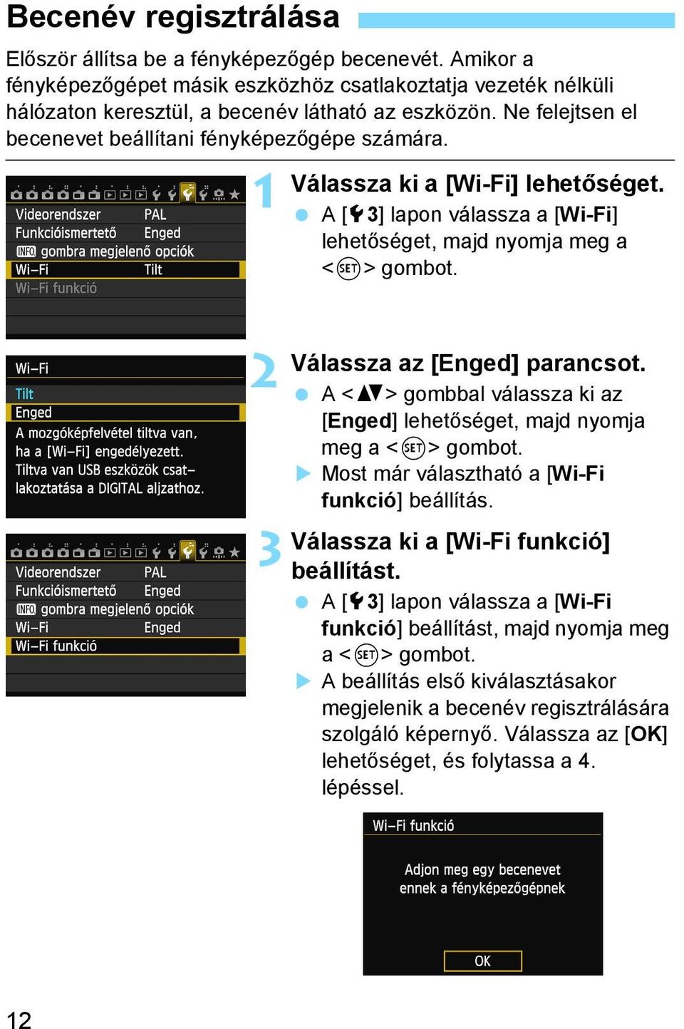 2 3 Válassza az [Enged] parancsot. A <V> gombbal válassza ki az [Enged] lehetőséget, majd nyomja meg a <0> gombot. Most már választható a [Wi-Fi funkció] beállítás.